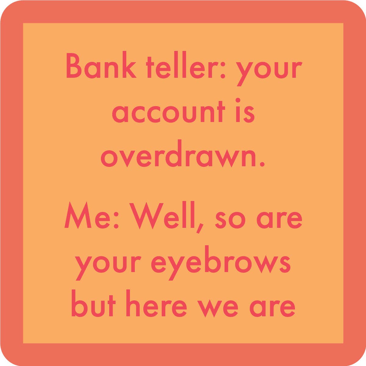 Drinks On Me Coaster: Eyebrows