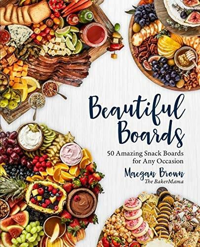 Beautiful Boards: 50 Amazing Snack Boards for Any Occasion