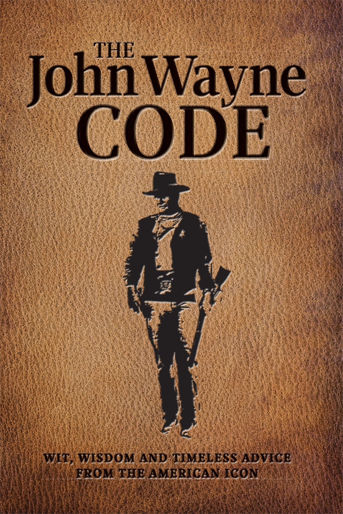 The John Wayne Code: Wit, Wisdom, & Timeless Advice From The American Icon