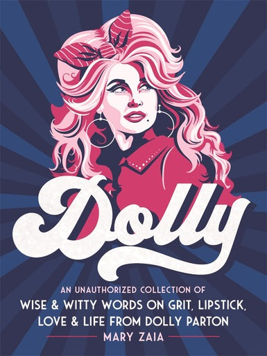 Dolly: An Unauthorized Collection of Wise & Witty Words on Grit, Lipstick, Love & Life